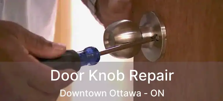 Door Knob Repair Downtown Ottawa - ON