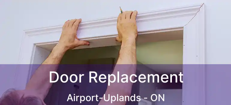 Door Replacement Airport-Uplands - ON