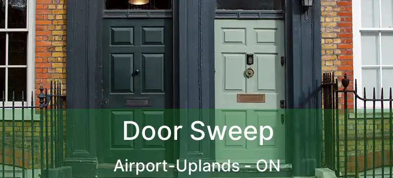  Door Sweep Airport-Uplands - ON