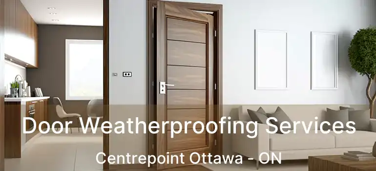Door Weatherproofing Services Centrepoint Ottawa - ON