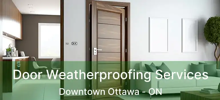 Door Weatherproofing Services Downtown Ottawa - ON