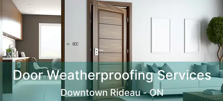 Door Weatherproofing Services Downtown Rideau - ON