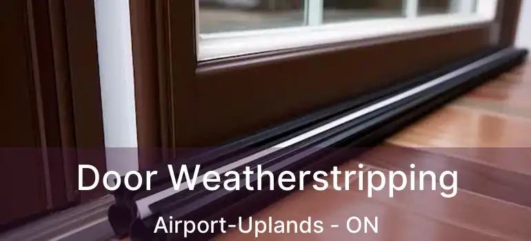 Door Weatherstripping Airport-Uplands - ON
