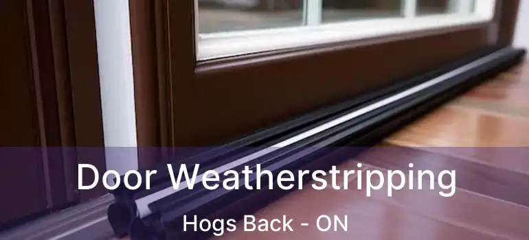 Door Weatherstripping Hogs Back - ON