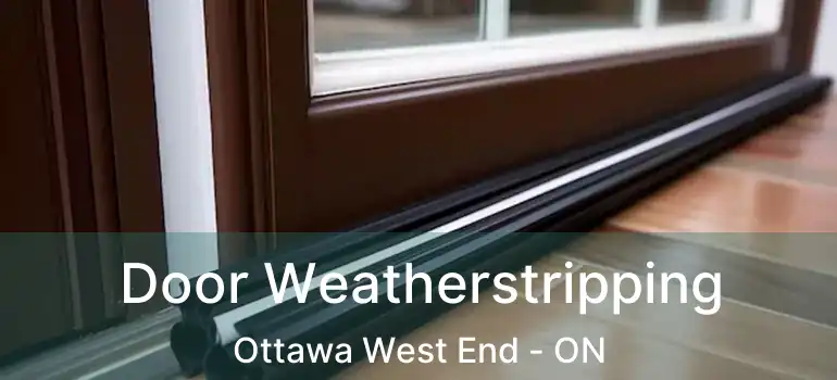 Door Weatherstripping Ottawa West End - ON