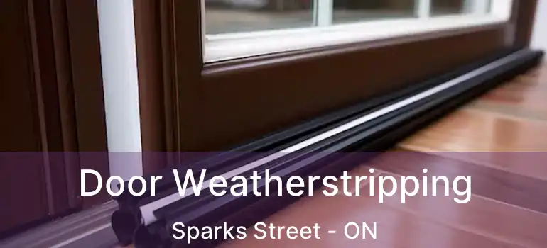  Door Weatherstripping Sparks Street - ON