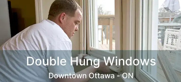 Double Hung Windows Downtown Ottawa - ON