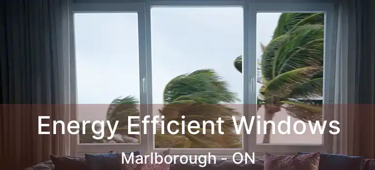 Energy Efficient Windows Marlborough - ON