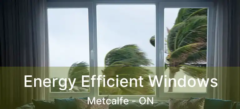 Energy Efficient Windows Metcalfe - ON
