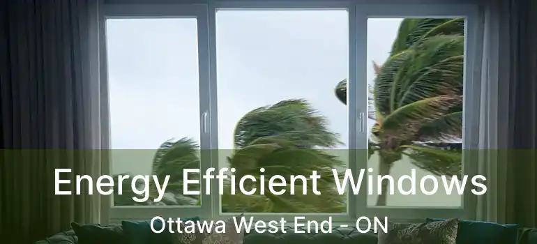Energy Efficient Windows Ottawa West End - ON