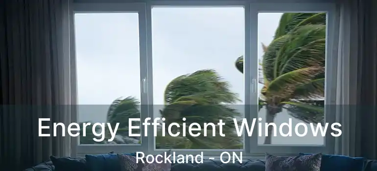 Energy Efficient Windows Rockland - ON