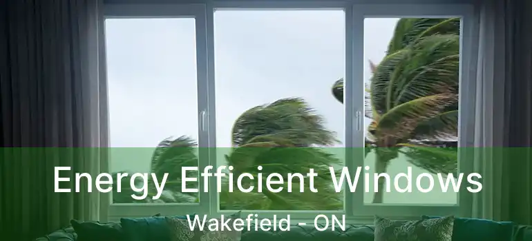 Energy Efficient Windows Wakefield - ON