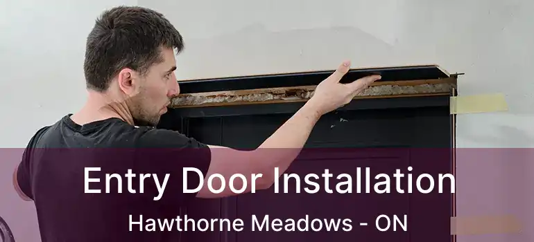  Entry Door Installation Hawthorne Meadows - ON