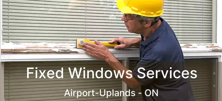 Fixed Windows Services Airport-Uplands - ON