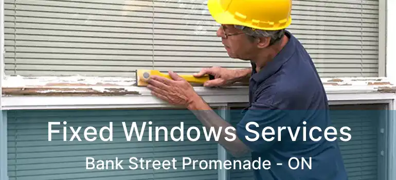 Fixed Windows Services Bank Street Promenade - ON