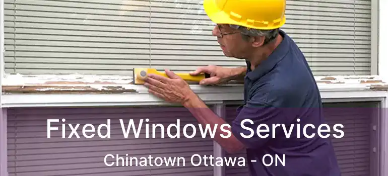 Fixed Windows Services Chinatown Ottawa - ON
