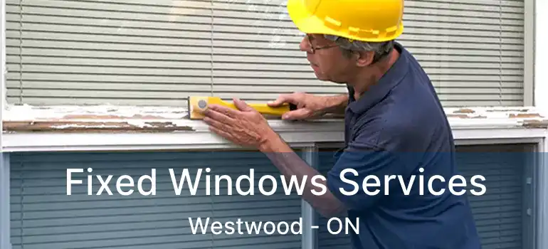 Fixed Windows Services Westwood - ON