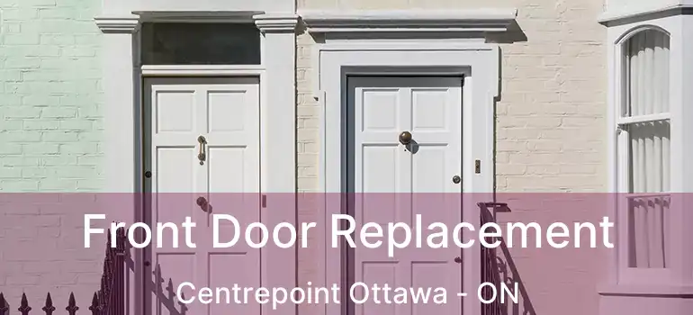 Front Door Replacement Centrepoint Ottawa - ON