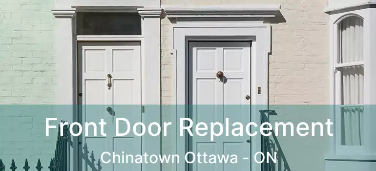 Front Door Replacement Chinatown Ottawa - ON