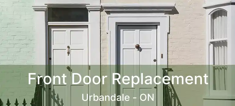  Front Door Replacement Urbandale - ON
