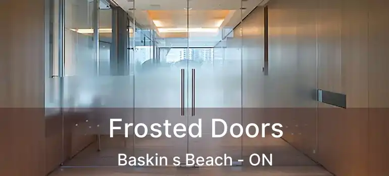 Frosted Doors Baskin s Beach - ON