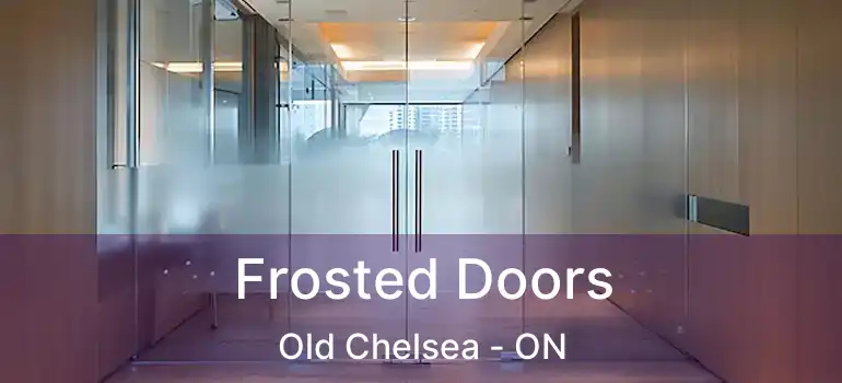  Frosted Doors Old Chelsea - ON
