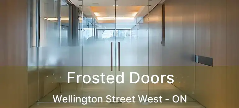  Frosted Doors Wellington Street West - ON