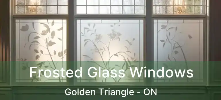 Frosted Glass Windows Golden Triangle - ON