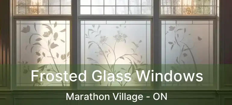 Frosted Glass Windows Marathon Village - ON