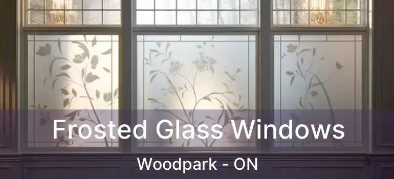 Frosted Glass Windows Woodpark - ON