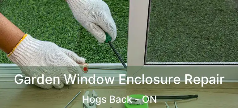 Garden Window Enclosure Repair Hogs Back - ON