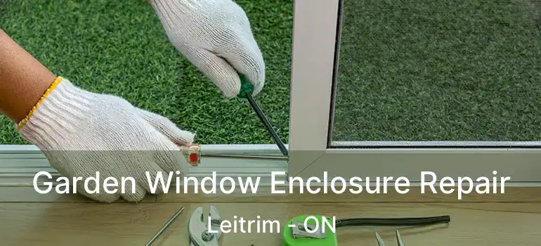 Garden Window Enclosure Repair Leitrim - ON