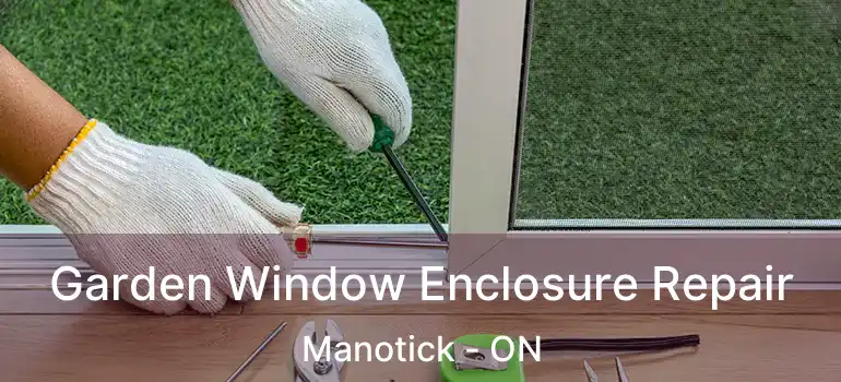 Garden Window Enclosure Repair Manotick - ON