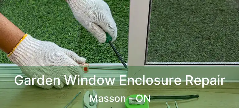Garden Window Enclosure Repair Masson - ON