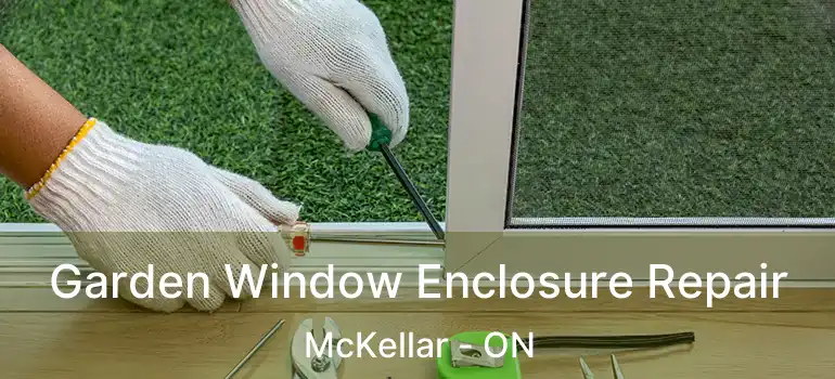 Garden Window Enclosure Repair McKellar - ON