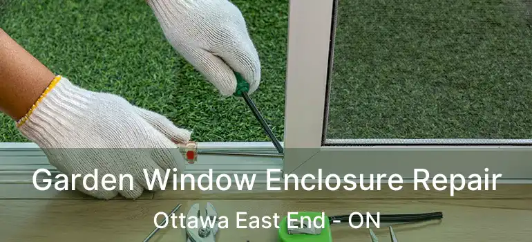  Garden Window Enclosure Repair Ottawa East End - ON