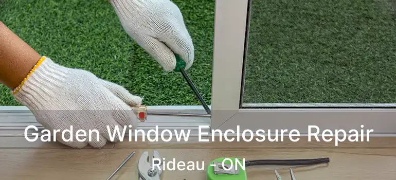 Garden Window Enclosure Repair Rideau - ON