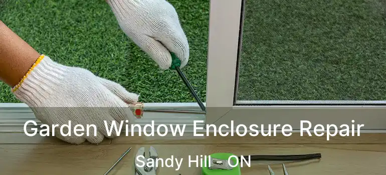 Garden Window Enclosure Repair Sandy Hill - ON