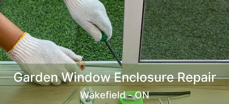  Garden Window Enclosure Repair Wakefield - ON