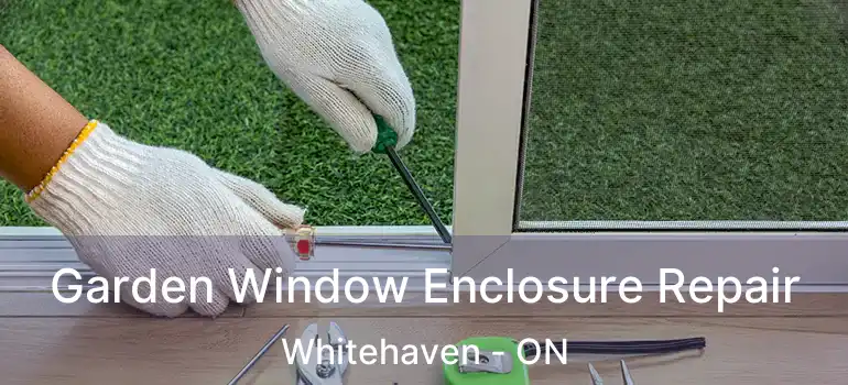 Garden Window Enclosure Repair Whitehaven - ON
