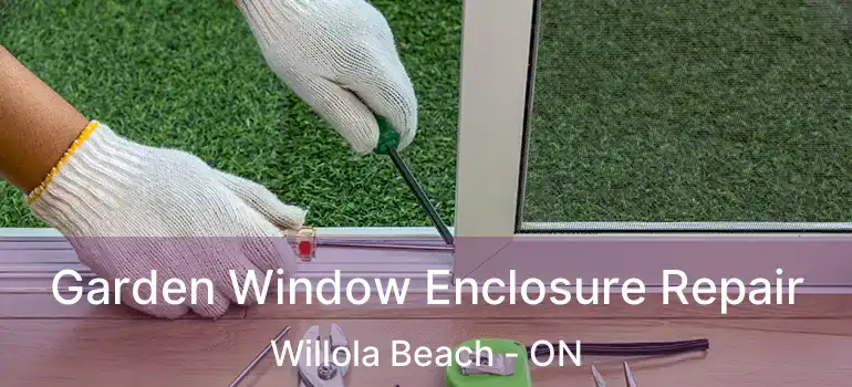 Garden Window Enclosure Repair Willola Beach - ON