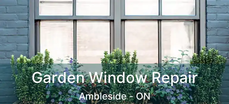  Garden Window Repair Ambleside - ON
