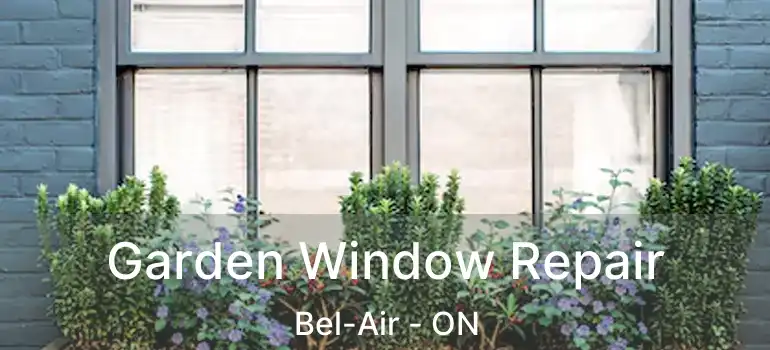  Garden Window Repair Bel-Air - ON