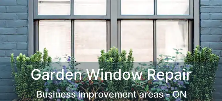 Garden Window Repair Business improvement areas - ON
