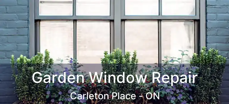 Garden Window Repair Carleton Place - ON