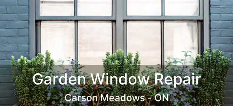  Garden Window Repair Carson Meadows - ON