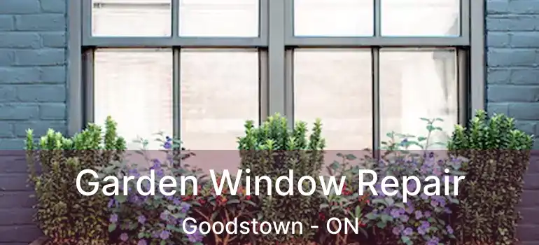  Garden Window Repair Goodstown - ON