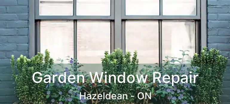  Garden Window Repair Hazeldean - ON