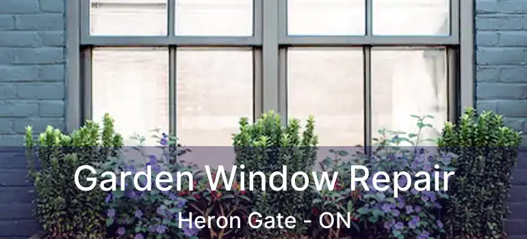 Garden Window Repair Heron Gate - ON