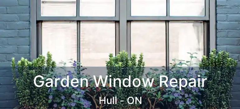  Garden Window Repair Hull - ON